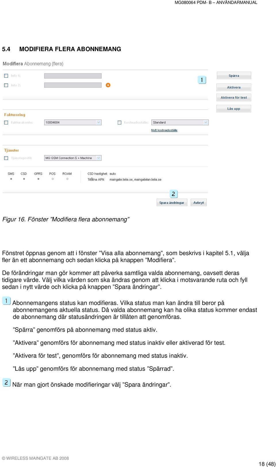 Välj vilka värden som ska ändras genom att klicka i motsvarande ruta och fyll sedan i nytt värde och klicka på knappen Spara ändringar. Abonnemangens status kan modifieras.