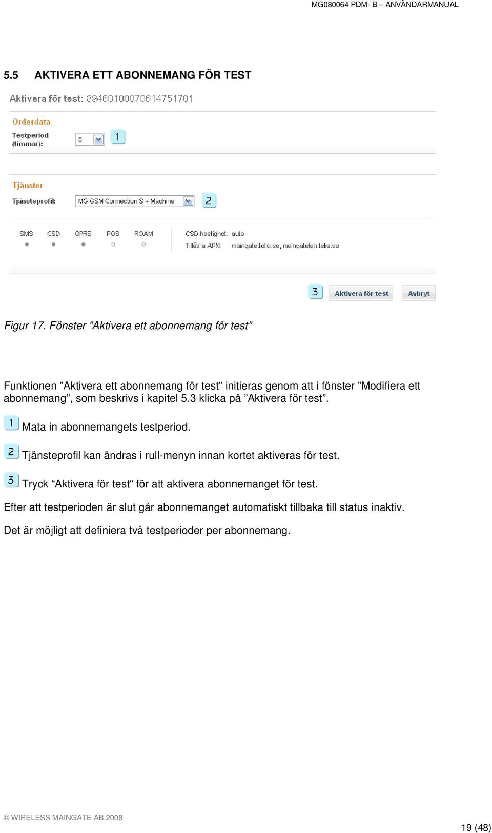 som beskrivs i kapitel 5.3 klicka på Aktivera för test. Mata in abonnemangets testperiod.