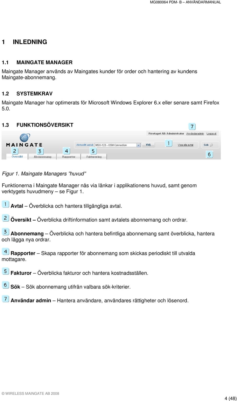 Maingate Managers huvud Funktionerna i Maingate Manager nås via länkar i applikationens huvud, samt genom verktygets huvudmeny se Figur 1. Avtal Överblicka och hantera tillgängliga avtal.