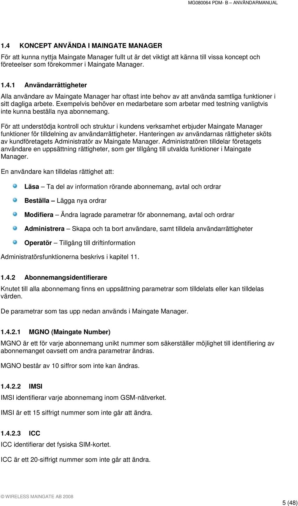 För att understödja kontroll och struktur i kundens verksamhet erbjuder Maingate Manager funktioner för tilldelning av användarrättigheter.