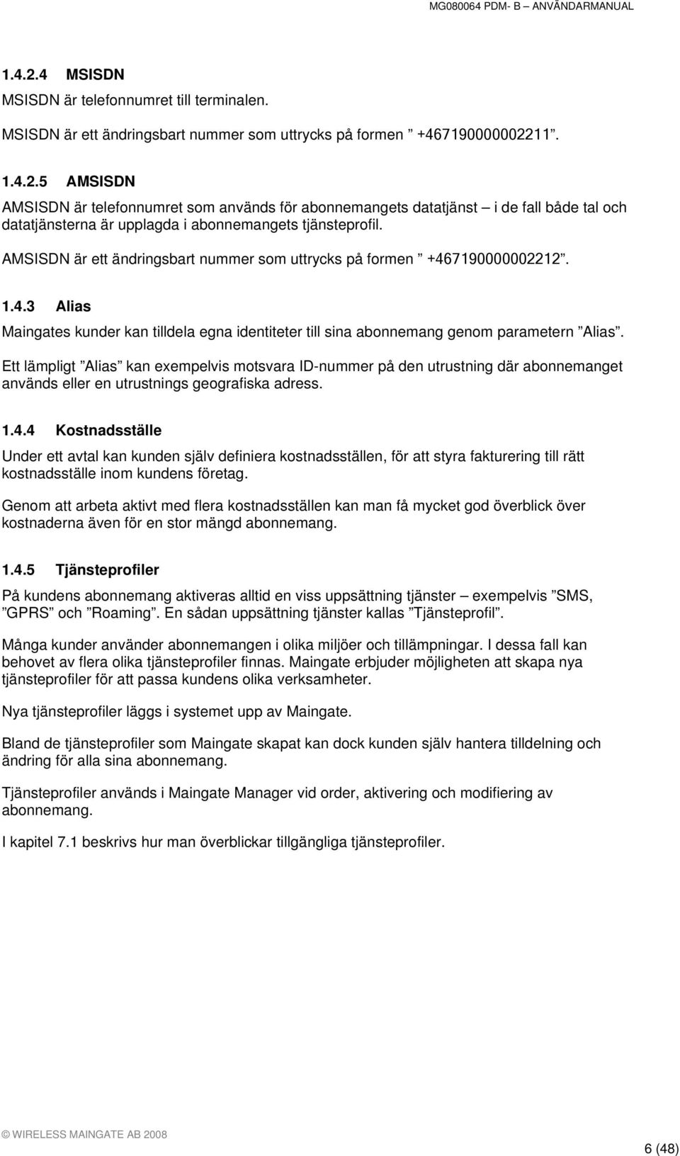 Ett lämpligt Alias kan exempelvis motsvara ID-nummer på den utrustning där abonnemanget används eller en utrustnings geografiska adress. 1.4.
