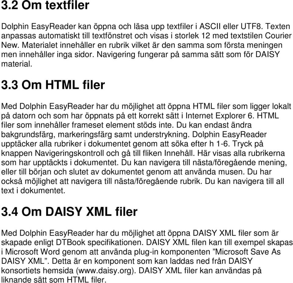 3 Om HTML filer Med Dolphin EasyReader har du möjlighet att öppna HTML filer som ligger lokalt på datorn och som har öppnats på ett korrekt sätt i Internet Explorer 6.