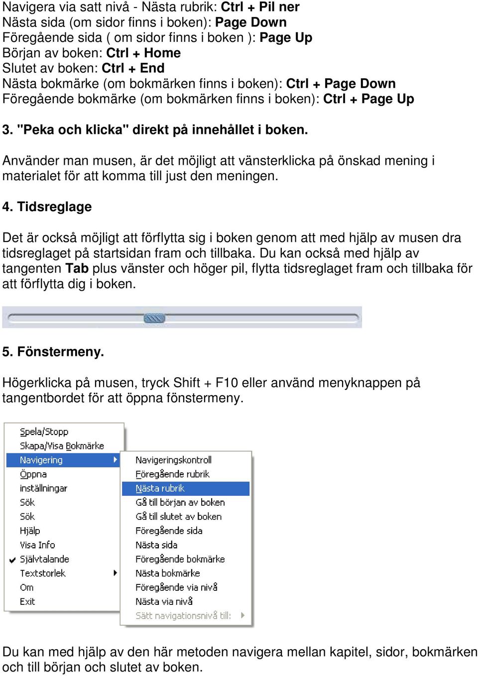 Använder man musen, är det möjligt att vänsterklicka på önskad mening i materialet för att komma till just den meningen. 4.