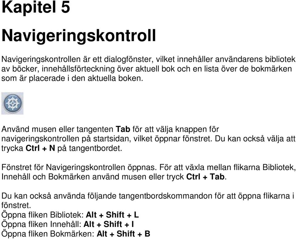 Du kan också välja att trycka Ctrl + N på tangentbordet. Fönstret för Navigeringskontrollen öppnas.