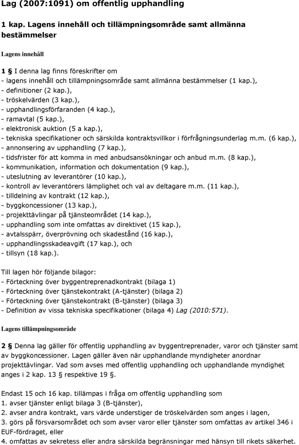 ), - definitioner (2 kap.), - tröskelvärden (3 kap.), - upphandlingsförfaranden (4 kap.), - ramavtal (5 kap.), - elektronisk auktion (5 a kap.