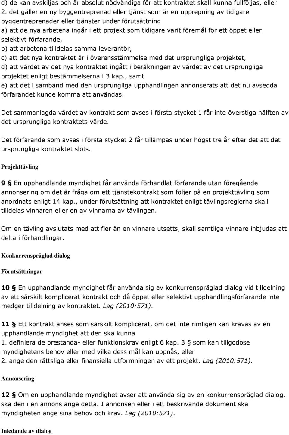 föremål för ett öppet eller selektivt förfarande, b) att arbetena tilldelas samma leverantör, c) att det nya kontraktet är i överensstämmelse med det ursprungliga projektet, d) att värdet av det nya