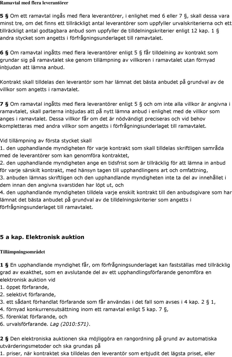 6 Om ramavtal ingåtts med flera leverantörer enligt 5 får tilldelning av kontrakt som grundar sig på ramavtalet ske genom tillämpning av villkoren i ramavtalet utan förnyad inbjudan att lämna anbud.