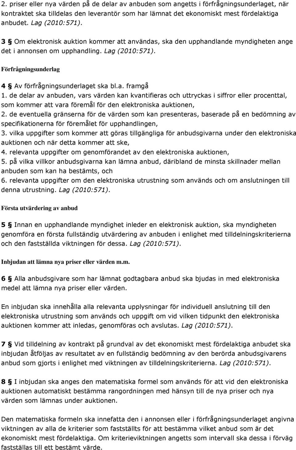 Förfrågningsunderlag 4 Av förfrågningsunderlaget ska bl.a. framgå 1.