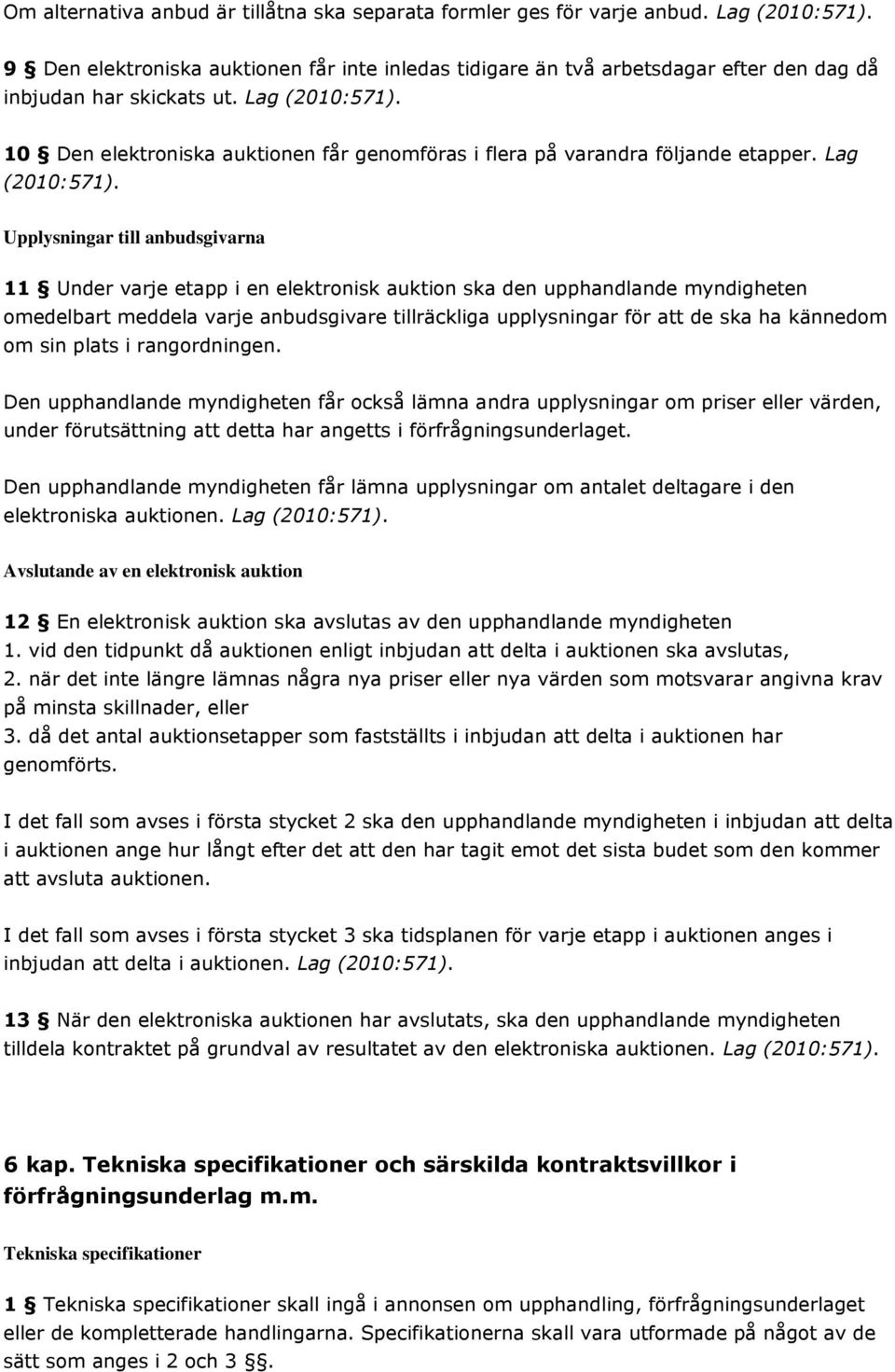 10 Den elektroniska auktionen får genomföras i flera på varandra följande etapper. Lag (2010:571).