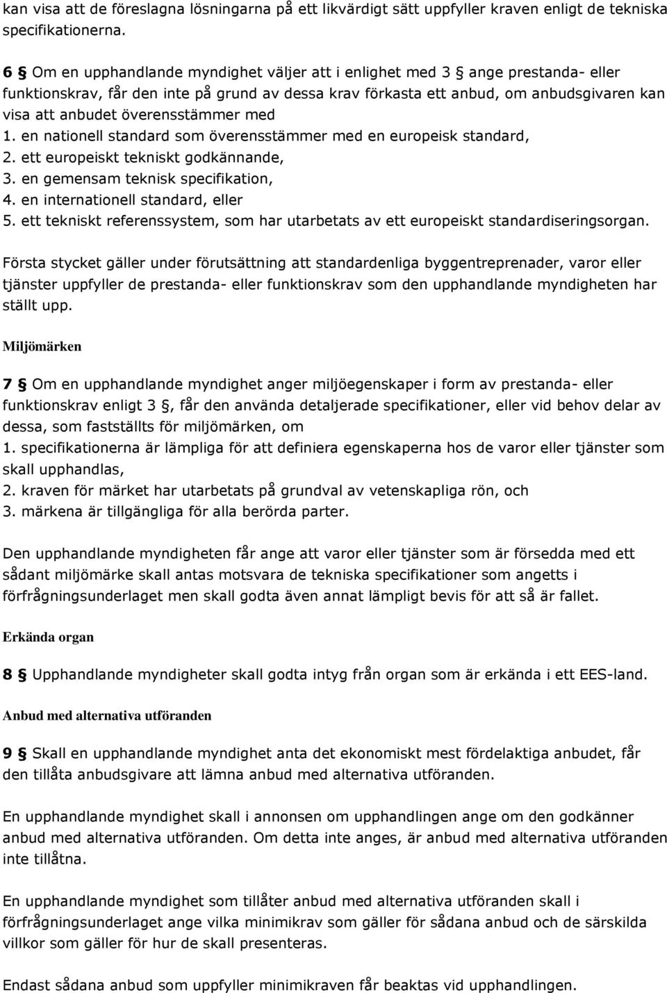 överensstämmer med 1. en nationell standard som överensstämmer med en europeisk standard, 2. ett europeiskt tekniskt godkännande, 3. en gemensam teknisk specifikation, 4.