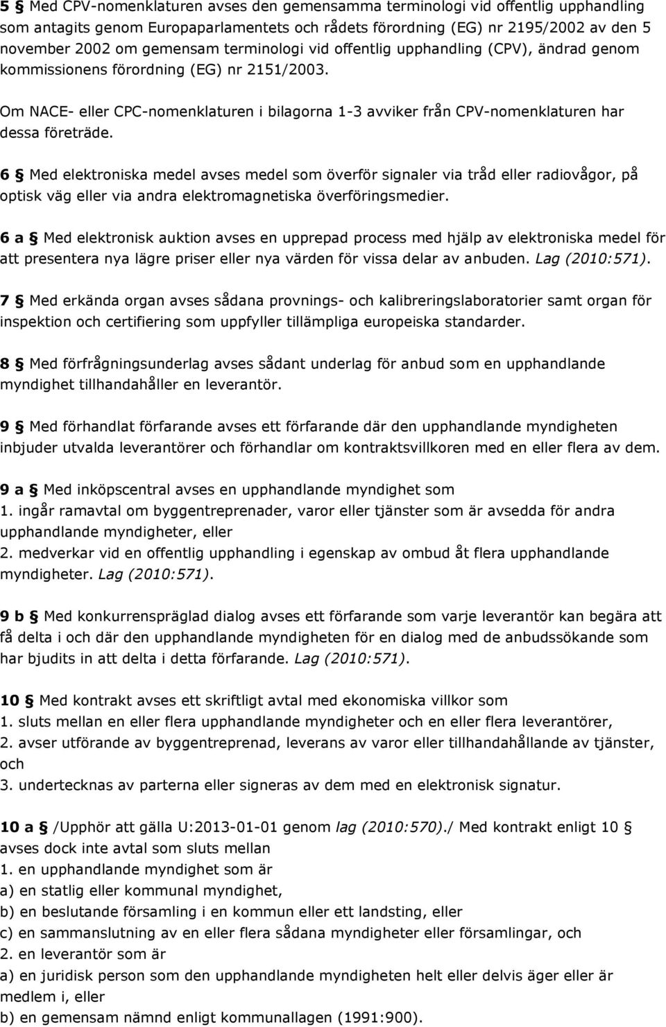 Om NACE- eller CPC-nomenklaturen i bilagorna 1-3 avviker från CPV-nomenklaturen har dessa företräde.