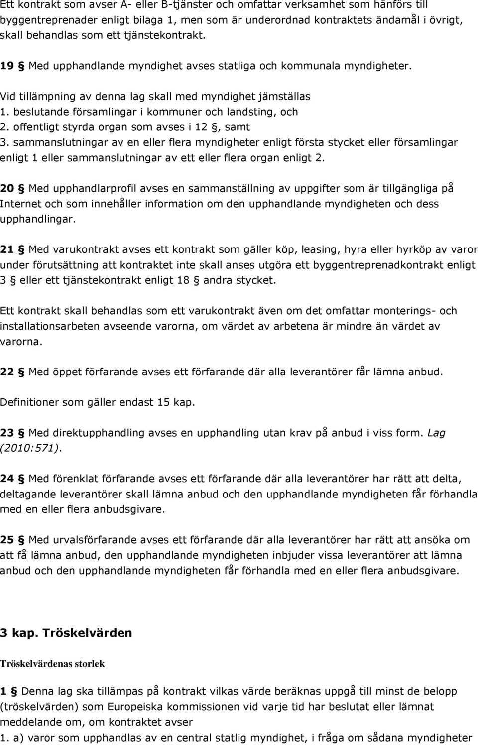 beslutande församlingar i kommuner och landsting, och 2. offentligt styrda organ som avses i 12, samt 3.