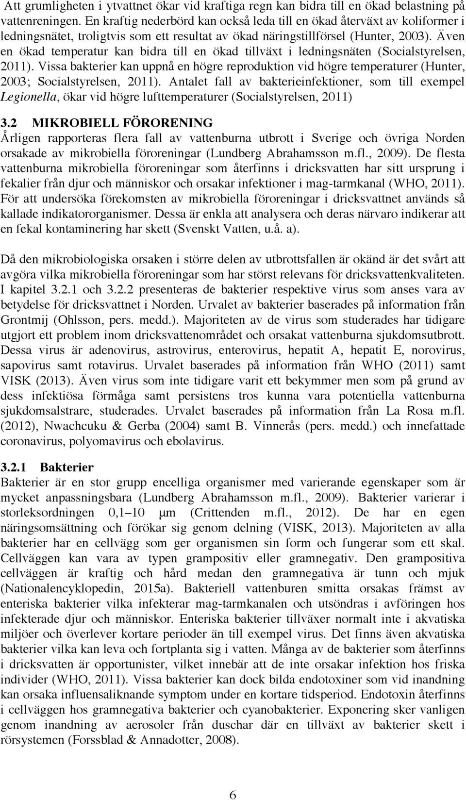 Även en ökad temperatur kan bidra till en ökad tillväxt i ledningsnäten (Socialstyrelsen, 2011).