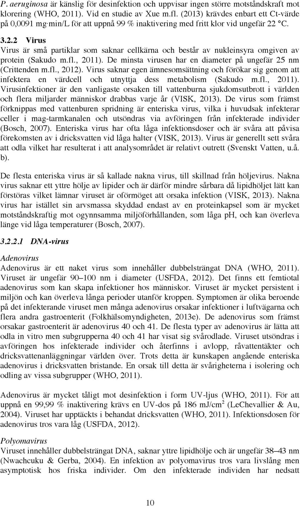 fl., 2011). De minsta virusen har en diameter på ungefär 25 nm (Crittenden m.fl., 2012).