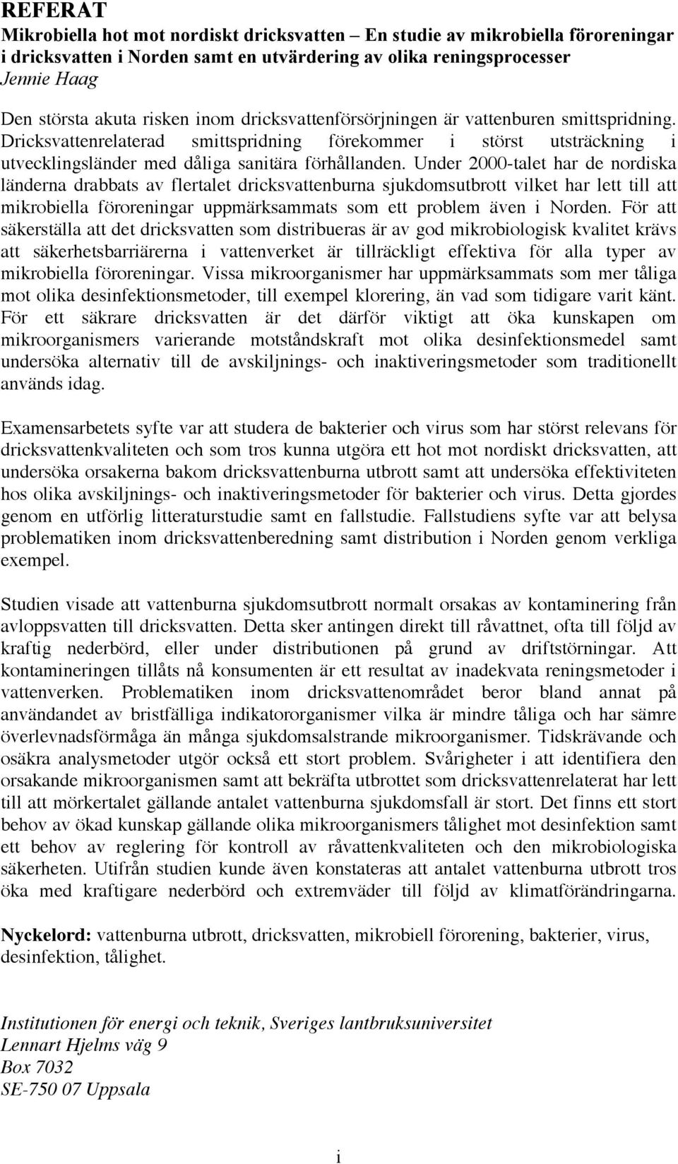 Under 2000-talet har de nordiska länderna drabbats av flertalet dricksvattenburna sjukdomsutbrott vilket har lett till att mikrobiella föroreningar uppmärksammats som ett problem även i Norden.