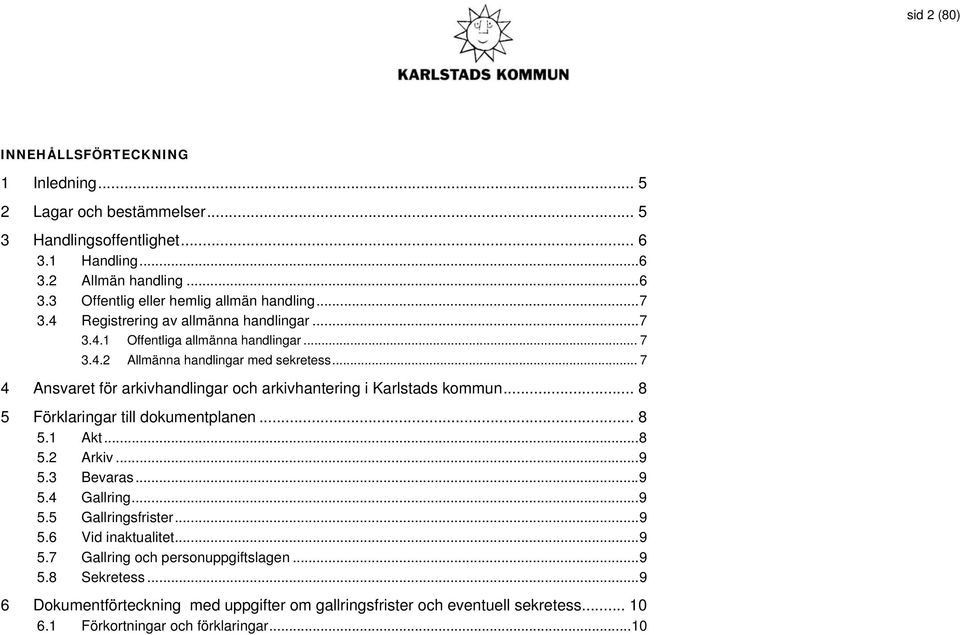 .. 7 4 Ansvaret för arkivhandlingar och arkivhantering i Karlstads kommun... 8 5 Förklaringar till dokumentplanen... 8 5.1 Akt...8 5.2 Arkiv...9 5.3 Bevaras...9 5.4 Gallring...9 5.5 Gallringsfrister.