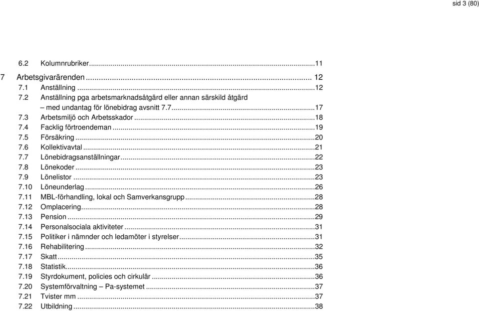 ..26 7.11 MBL-förhandling, lokal och Samverkansgrupp...28 7.12 Omplacering...28 7.13 Pension...29 7.14 Personalsociala aktiviteter...31 7.15 Politiker i nämnder och ledamöter i styrelser...31 7.16 Rehabilitering.