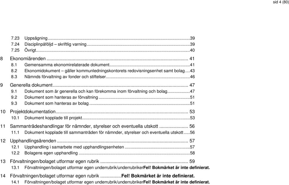 ..51 9.3 Dokument som hanteras av bolag...51 10 Projektdokumentation... 53 10.1 Dokument kopplade till projekt...53 11 Sammanträdeshandlingar för nämnder, styrelser och eventuella utskott... 56 11.