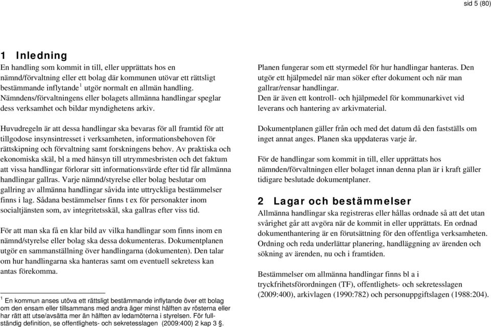 Huvudregeln är att dessa handlingar ska bevaras för all framtid för att tillgodose insynsintresset i verksamheten, informationsbehoven för rättskipning och förvaltning samt forskningens behov.