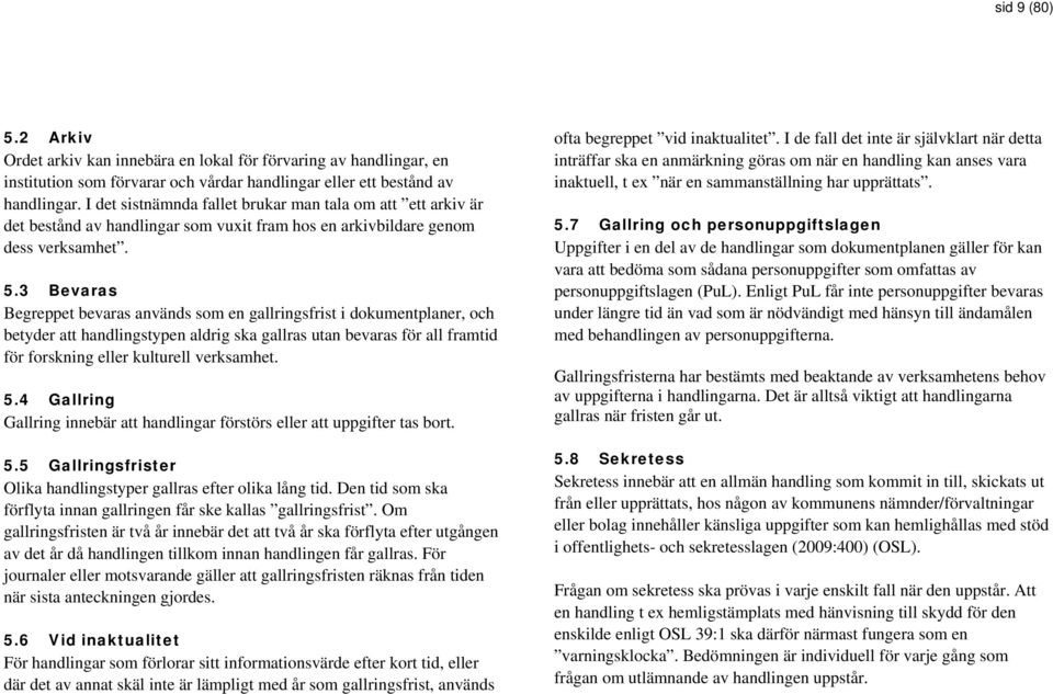 3 Bevaras Begreppet bevaras används som en gallringsfrist i dokumentplaner, och betyder att handlingstypen aldrig ska gallras utan bevaras för all framtid för forskning eller kulturell verksamhet. 5.