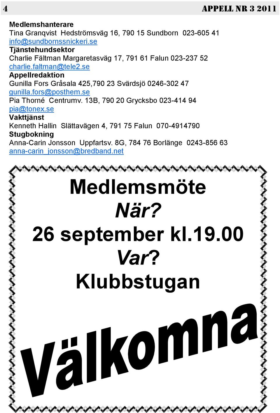 se Appellredaktion Gunilla Fors Gråsala 425,790 23 Svärdsjö 0246-302 47 gunilla.fors@posthem.se Pia Thorné Centrumv.