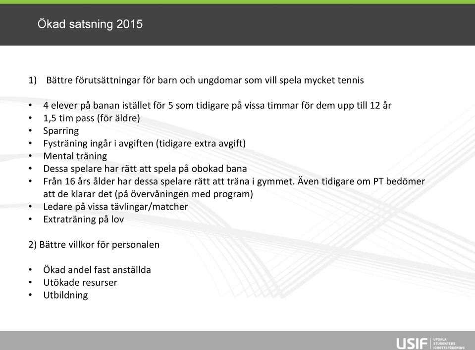 rätt att spela på obokad bana Från 16 års ålder har dessa spelare rätt att träna i gymmet.