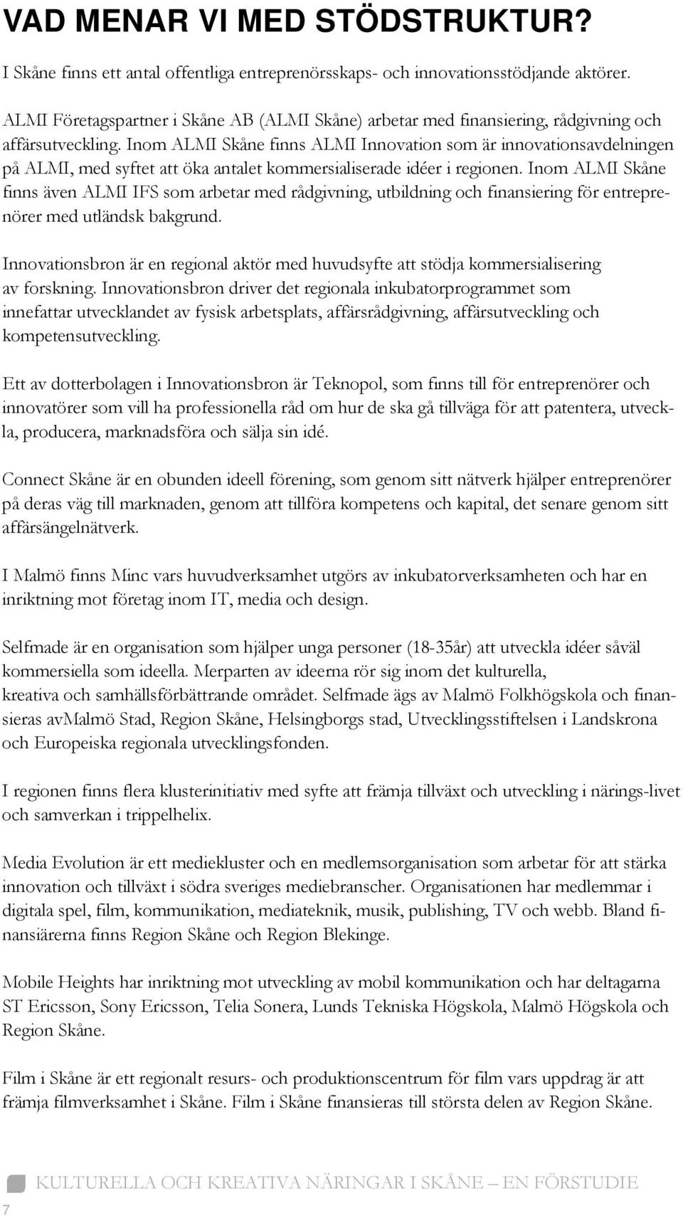 Inom ALMI Skåne finns ALMI Innovation som är innovationsavdelningen på ALMI, med syftet att öka antalet kommersialiserade idéer i regionen.