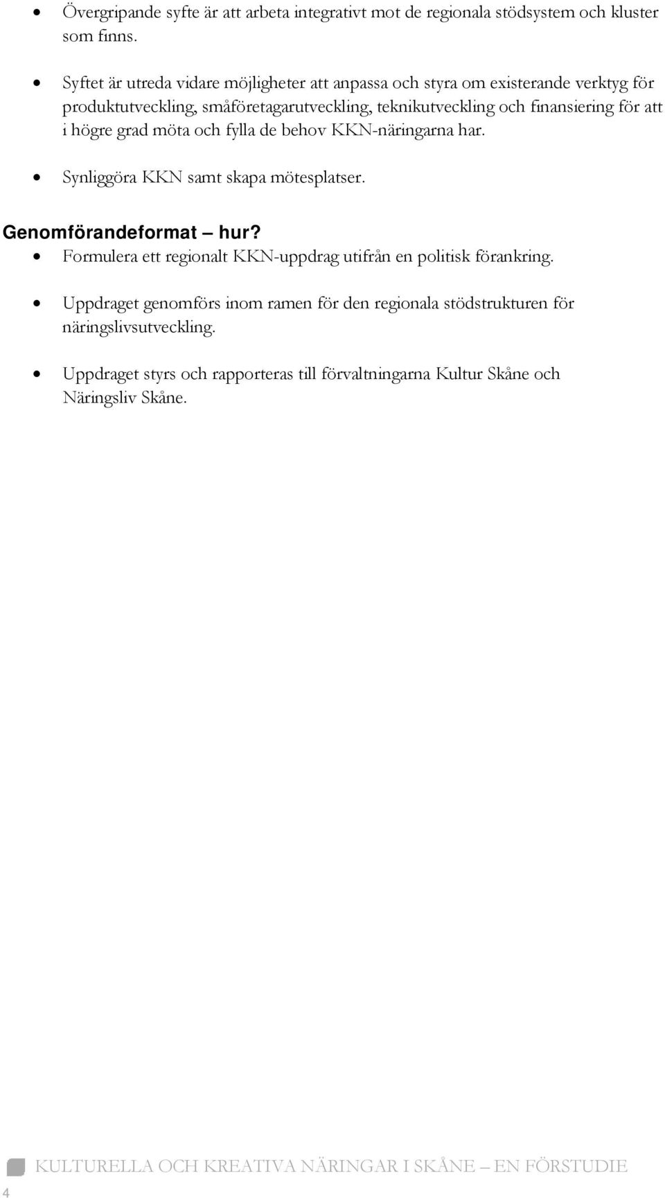 finansiering för att i högre grad möta och fylla de behov KKN-näringarna har. Synliggöra KKN samt skapa mötesplatser. Genomförandeformat hur?