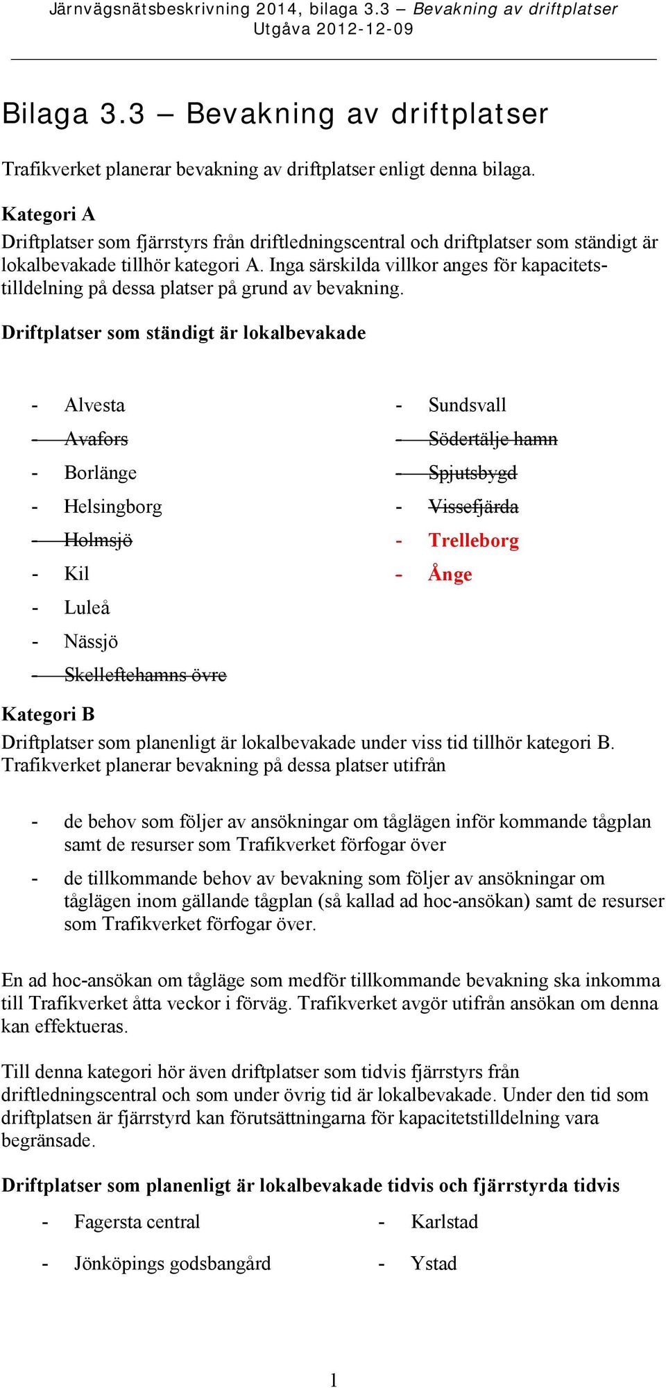 Inga särskilda villkor anges för kapacitetstilldelning på dessa platser på grund av bevakning.