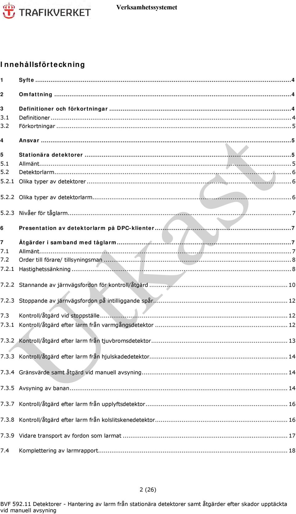 .. 7 7.1 Allmänt... 7 7.2 Order till förare/ tillsyningsman... 8 7.2.1 Hastighetssänkning... 8 7.2.2 Stannande av järnvägsfordon för kontroll/åtgärd... 10 7.2.3 Stoppande av järnvägsfordon på intilliggande spår.