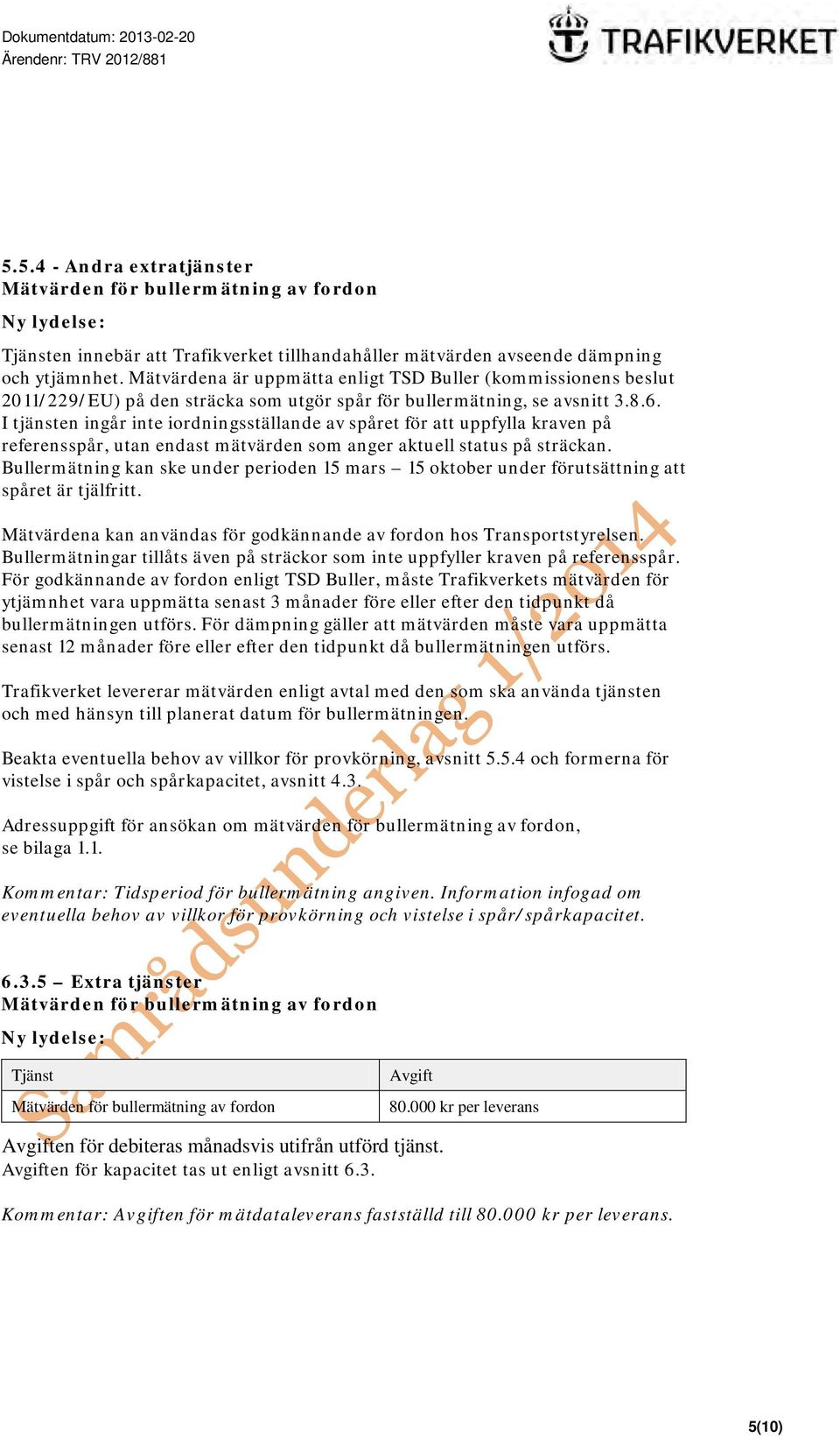 Mätvärdena är uppmätta enligt TSD Buller (kommissionens beslut 2011/229/EU) på den sträcka som utgör spår för bullermätning, se avsnitt 3.8.6.