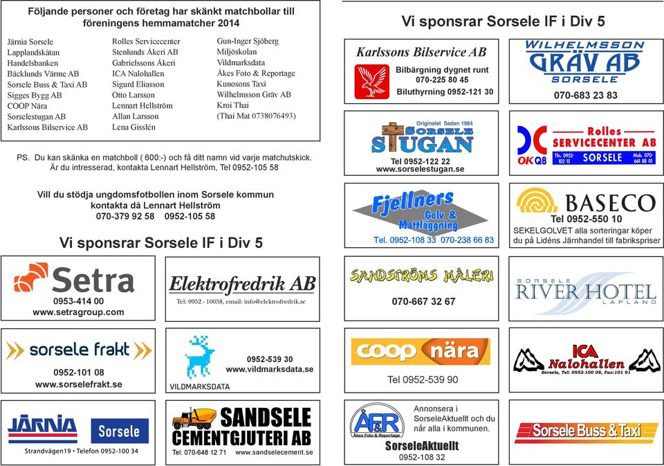 Sjöberg Miljöskolan Vildmarksdata Åkes Foto & Reportage Kunosons Taxi Wilhelmsson Gräv AB Kroi Thai (Thai Mat 0738076493) Vi sponsrar Sorsele IF i Div 5 Karlssons Bilservice AB Bilbärgning dygnet