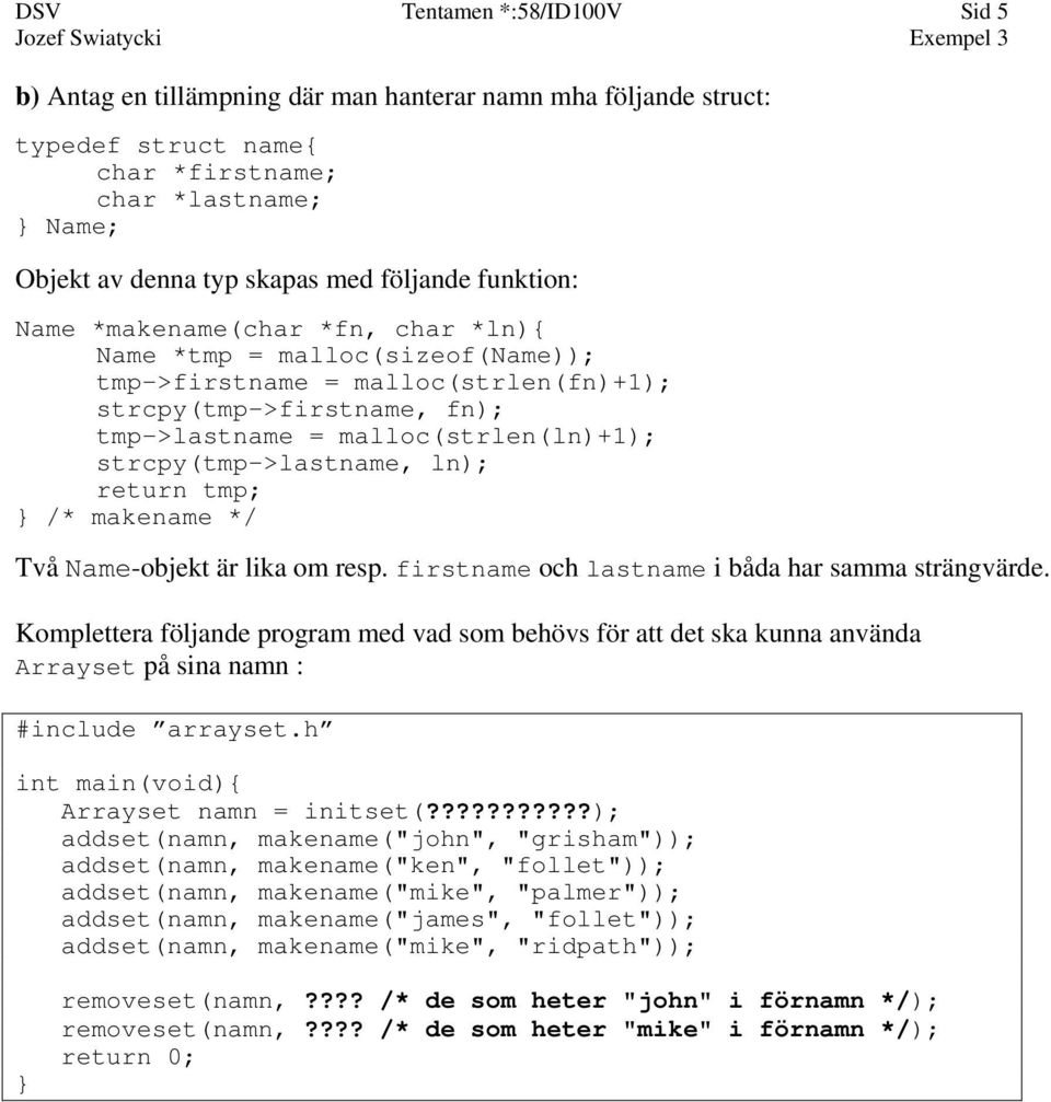 strcpy(tmp->lastname, ln); return tmp; /* makename */ Två Name-objekt är lika om resp. firstname och lastname i båda har samma strängvärde.