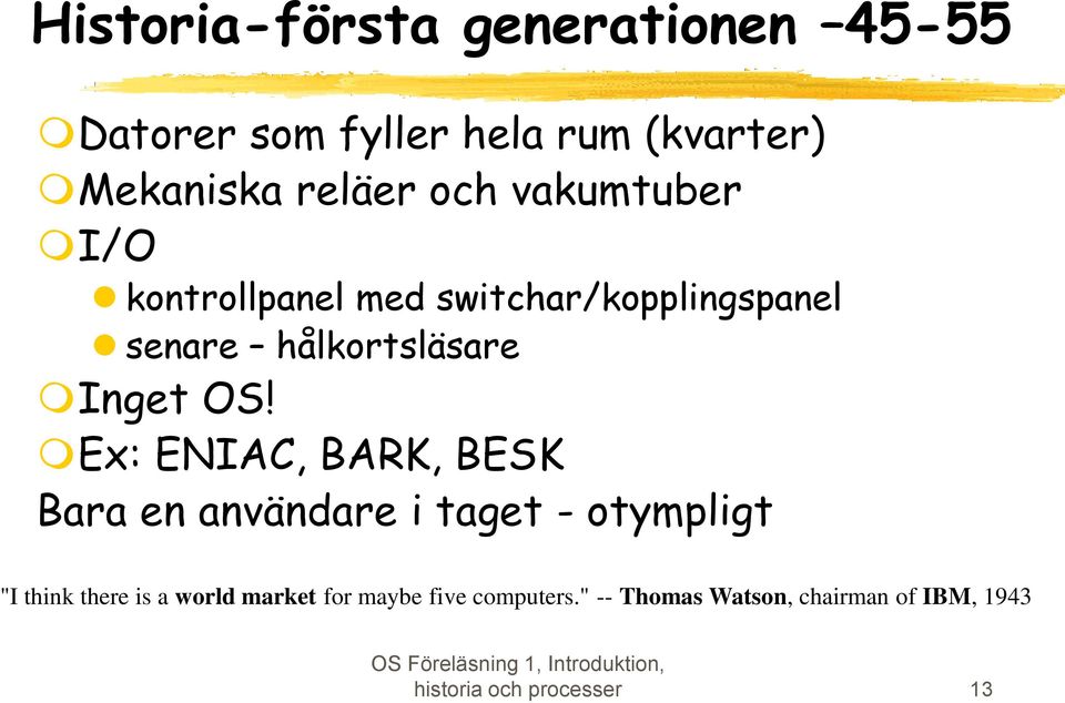 Ex: ENIAC, BARK, BESK Bara en användare i taget - otympligt "I think there is a world