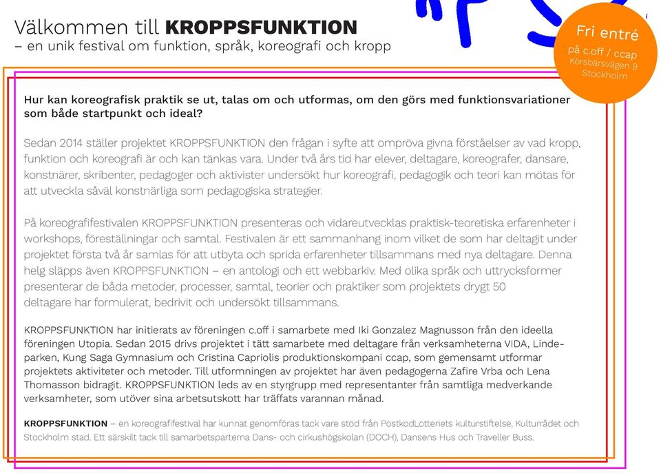 Sedan 2014 ställer projektet KROPPSFUNKTION den frågan i syfte att ompröva givna förståelser av vad kropp, funktion och koreografi är och kan tänkas vara.