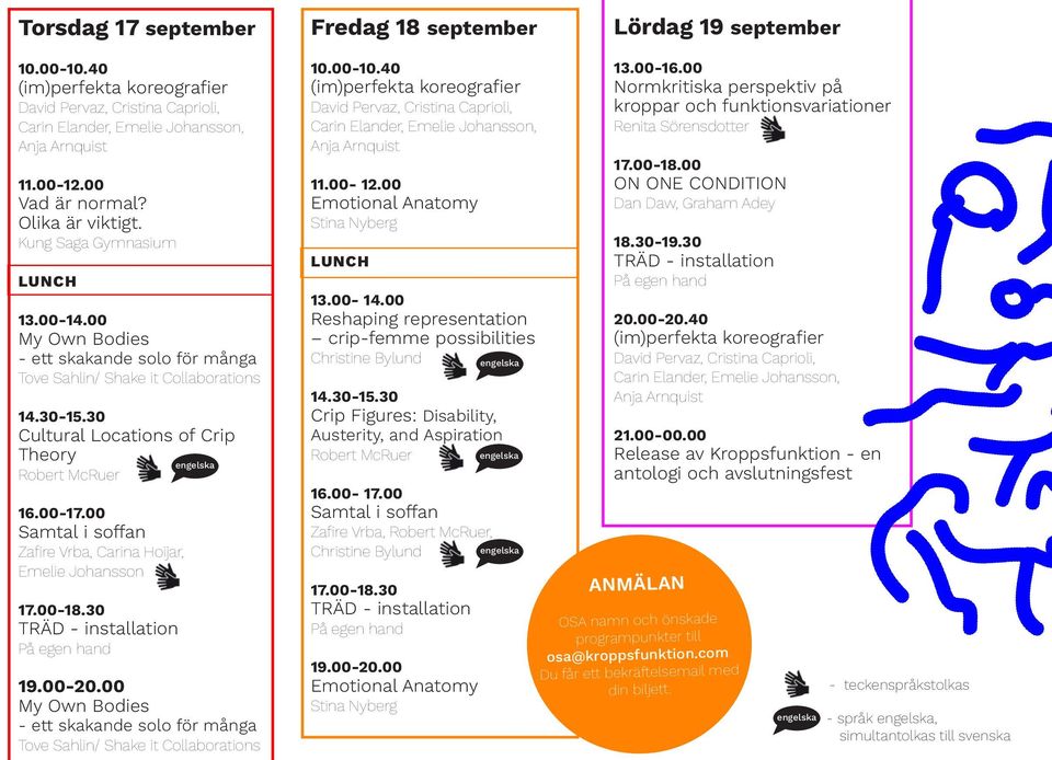 30 Cultural Locations of Crip Theory engelska Robert McRuer 16.00-17.00 Samtal i soffan Zafire Vrba, Carina Hoijar, Emelie Johansson 17.00-18.30 TRÄD - installation På egen hand 19.00-20.