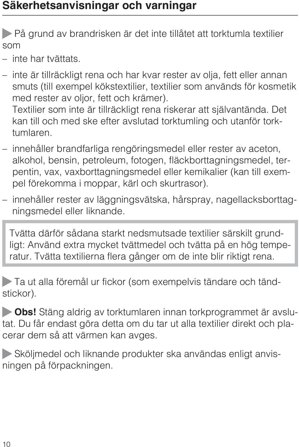 Textilier som inte är tillräckligt rena riskerar att självantända. Det kan till och med ske efter avslutad torktumling och utanför torktumlaren.