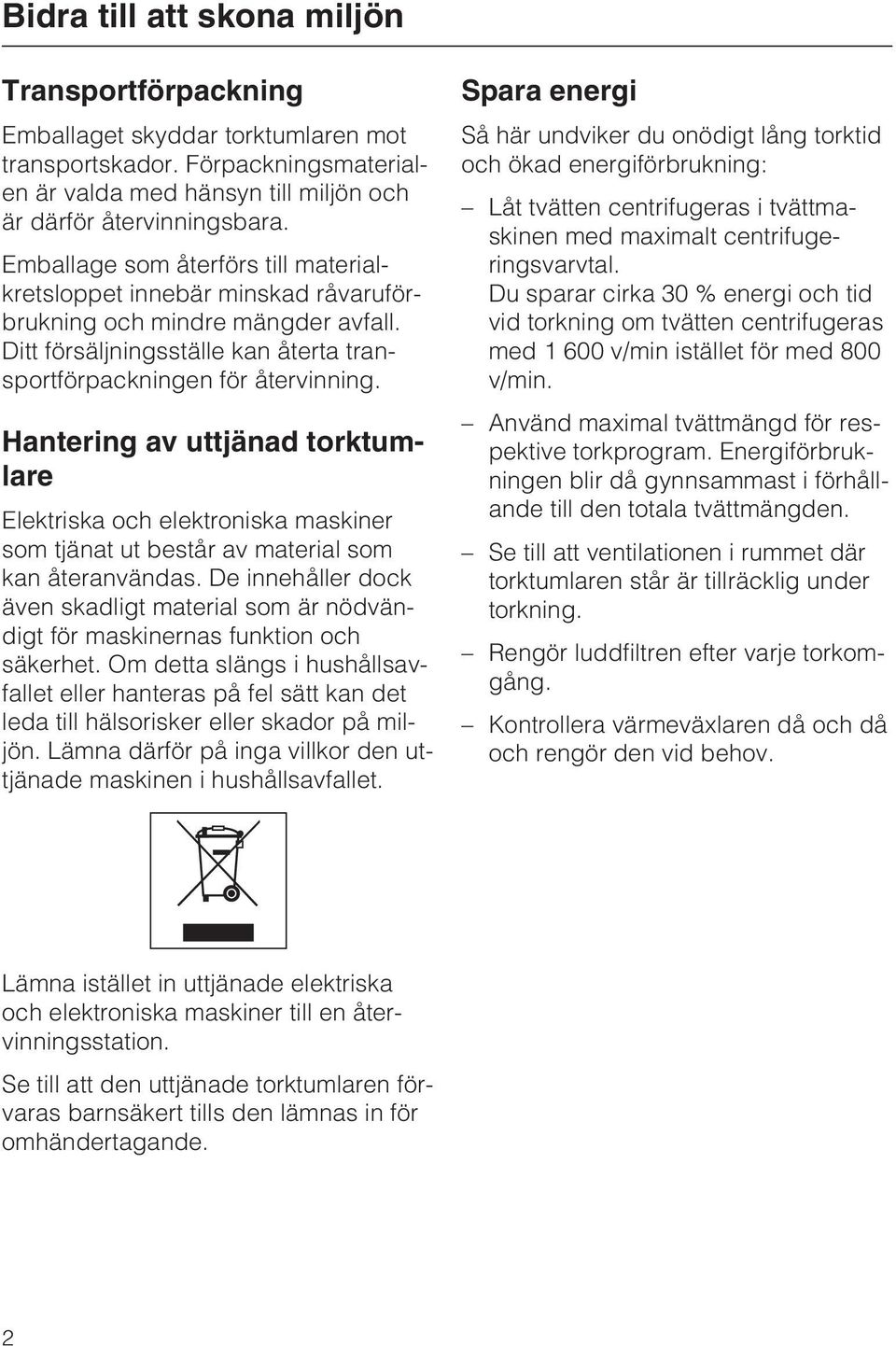 Hantering av uttjänad torktumlare Elektriska och elektroniska maskiner som tjänat ut består av material som kan återanvändas.