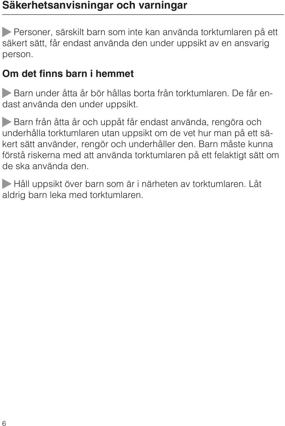 Barn från åtta år och uppåt får endast använda, rengöra och underhålla torktumlaren utan uppsikt om de vet hur man på ett säkert sätt använder, rengör och underhåller