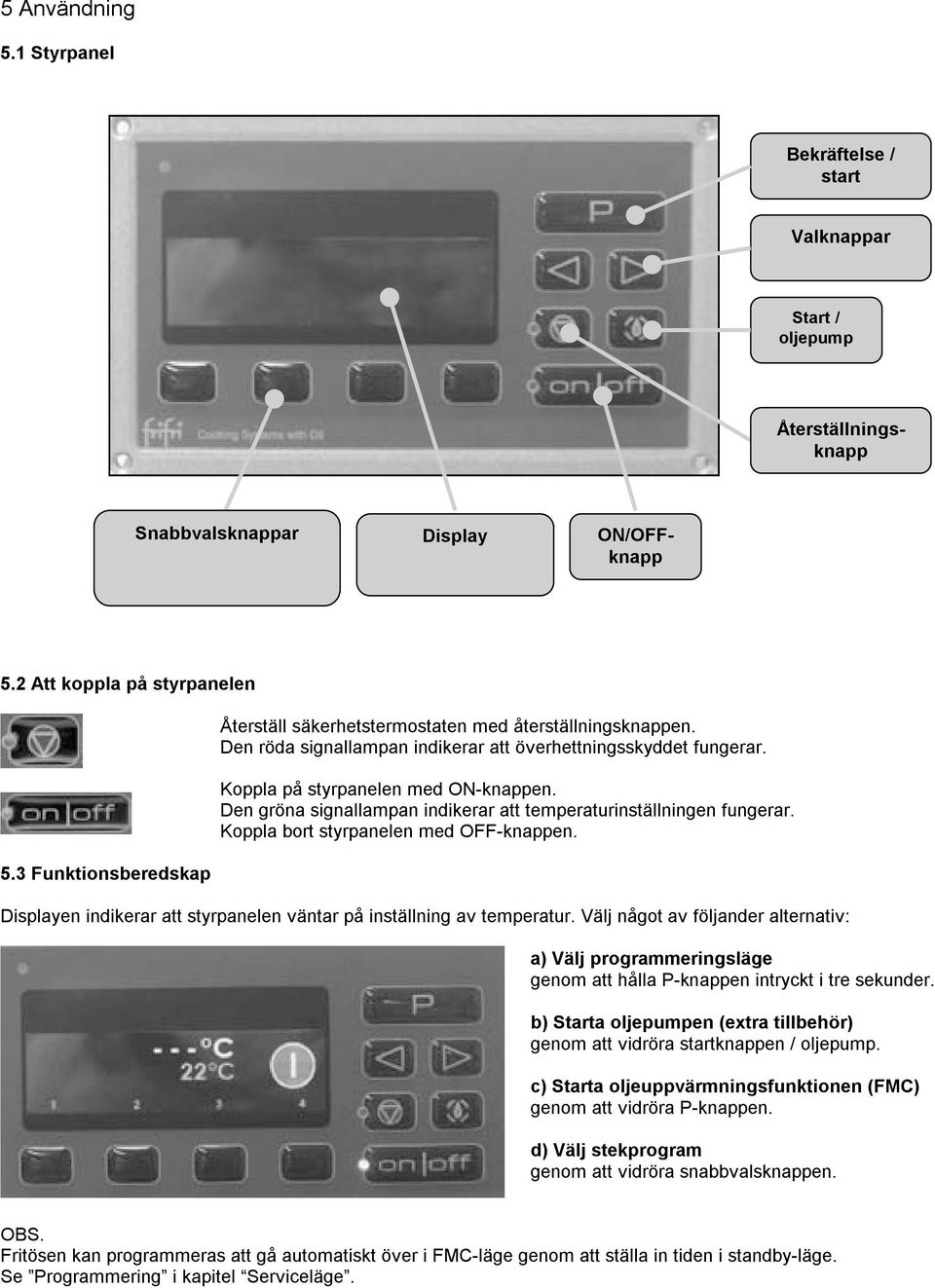 Den gröna signallampan indikerar att temperaturinställningen fungerar. Koppla bort styrpanelen med OFF-knappen. 5.