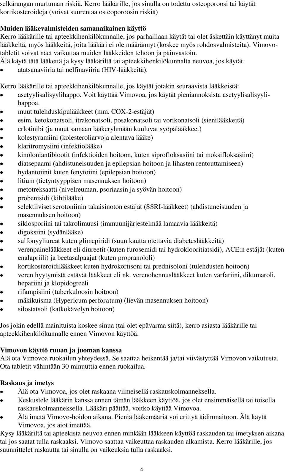 apteekkihenkilökunnalle, jos parhaillaan käytät tai olet äskettäin käyttänyt muita lääkkeitä, myös lääkkeitä, joita lääkäri ei ole määrännyt (koskee myös rohdosvalmisteita).