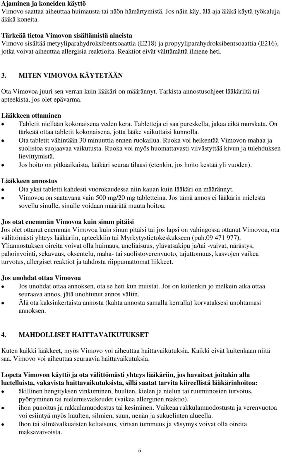 Reaktiot eivät välttämättä ilmene heti. 3. MITEN VIMOVOA KÄYTETÄÄN Ota Vimovoa juuri sen verran kuin lääkäri on määrännyt. Tarkista annostusohjeet lääkäriltä tai apteekista, jos olet epävarma.