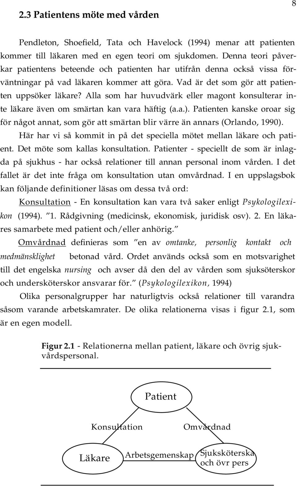 All som hr huvudvärk eller mgont konsulterr inte läkre även om smärtn kn vr häftig (..). Ptienten knske oror sig för något nnt, som gör tt smärtn blir värre än nnrs (Orlndo, 1990).