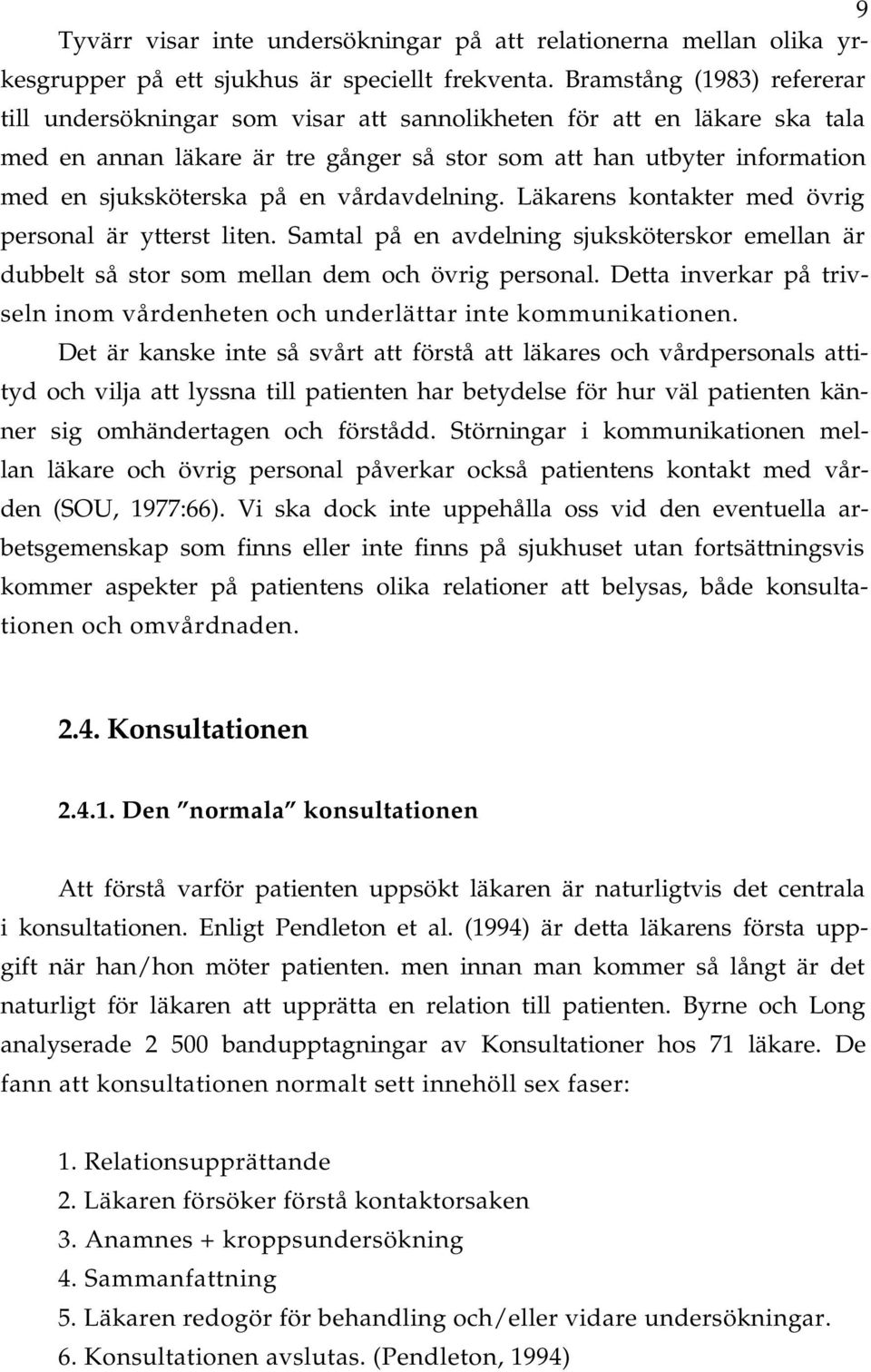 Läkrens kontkter med övrig personl är ytterst liten. Smtl på en vdelning sjuksköterskor emelln är dubbelt så stor som melln dem och övrig personl.