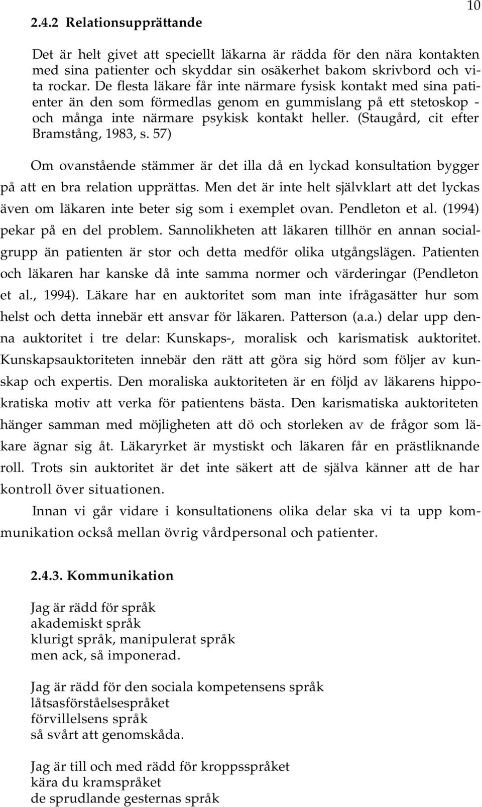 (Stugård, cit efter Brmstång, 1983, s. 57) Om ovnstående stämmer är det ill då en lyckd konsulttion bygger på tt en br reltion upprätts.