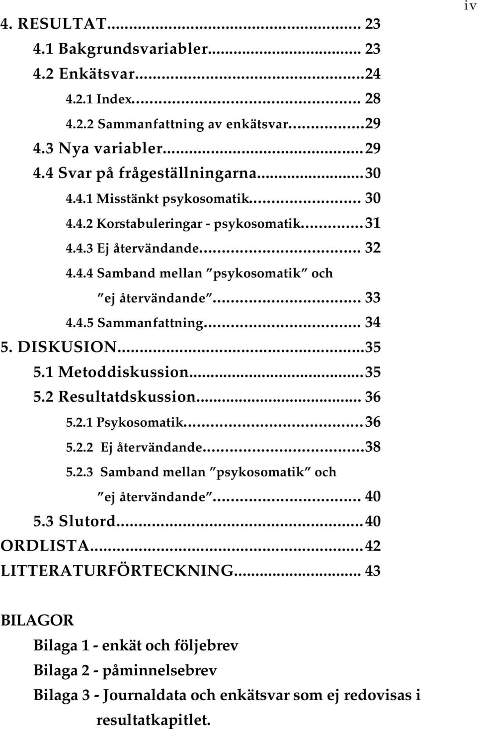 1 Metoddiskussion...35 5.2 Resulttdskussion... 36 5.2.1 Psykosomtik...36 5.2.2 Ej återvändnde...38 5.2.3 Smbnd melln psykosomtik och ej återvändnde... 40 5.3 Slutord.