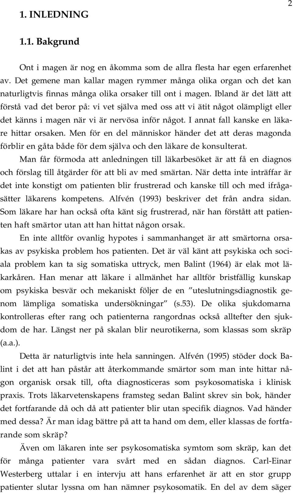 Iblnd är det lätt tt förstå vd det beror på: vi vet själv med oss tt vi ätit något olämpligt eller det känns i mgen när vi är nervös inför något. I nnt fll knske en läkre hittr orsken.