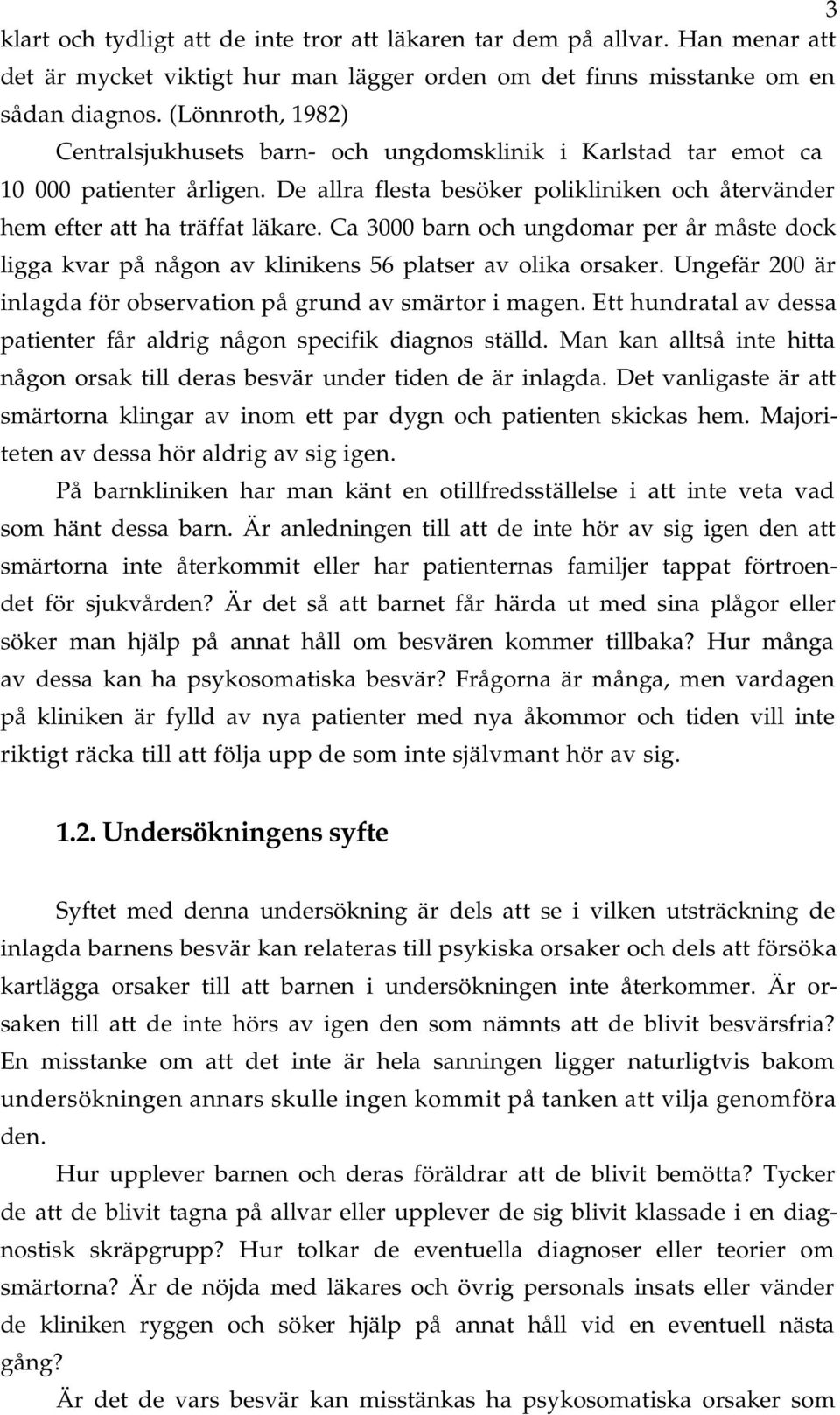 C 3000 brn och ungdomr per år måste dock ligg kvr på någon v klinikens 56 pltser v olik orsker. Ungefär 200 är inlgd för observtion på grund v smärtor i mgen.