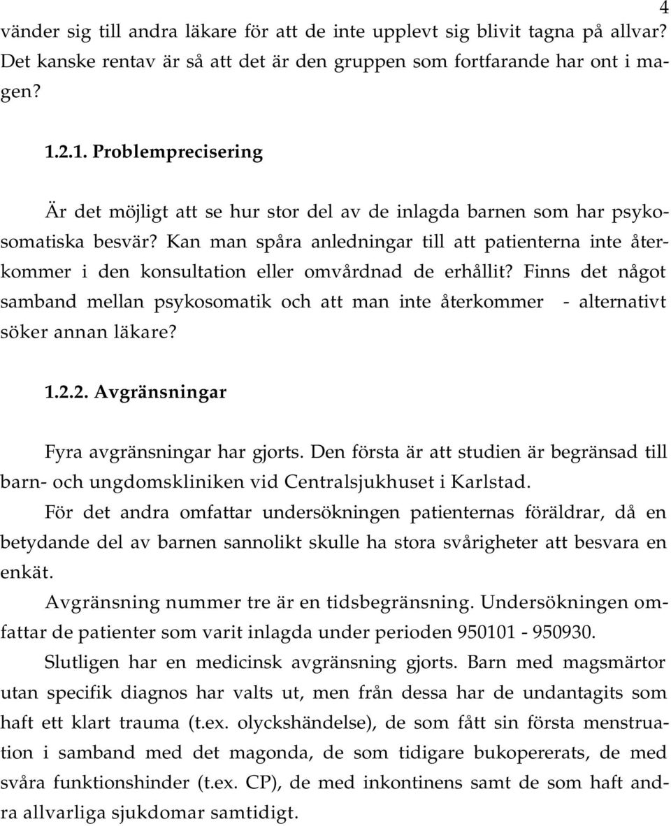 Kn mn spår nledningr till tt ptientern inte återkommer i den konsulttion eller omvårdnd de erhållit? Finns det något smbnd melln psykosomtik och tt mn inte återkommer - lterntivt söker nnn läkre? 1.2.