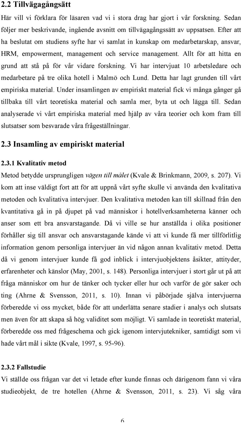 Allt för att hitta en grund att stå på för vår vidare forskning. Vi har intervjuat 10 arbetsledare och medarbetare på tre olika hotell i Malmö och Lund.